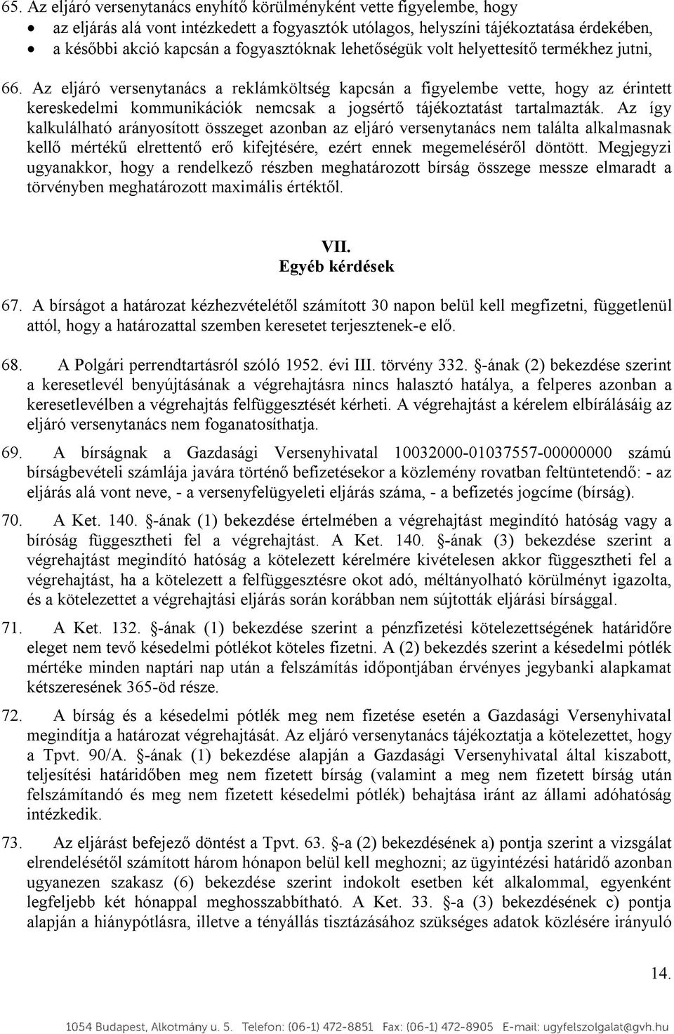 Az eljáró versenytanács a reklámköltség kapcsán a figyelembe vette, hogy az érintett kereskedelmi kommunikációk nemcsak a jogsértő tájékoztatást tartalmazták.