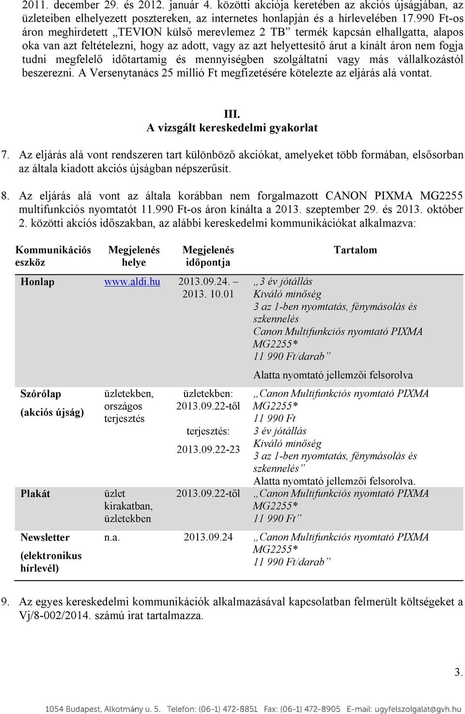 megfelelő időtartamig és mennyiségben szolgáltatni vagy más vállalkozástól beszerezni. A Versenytanács 25 millió Ft megfizetésére kötelezte az eljárás alá vontat. III.