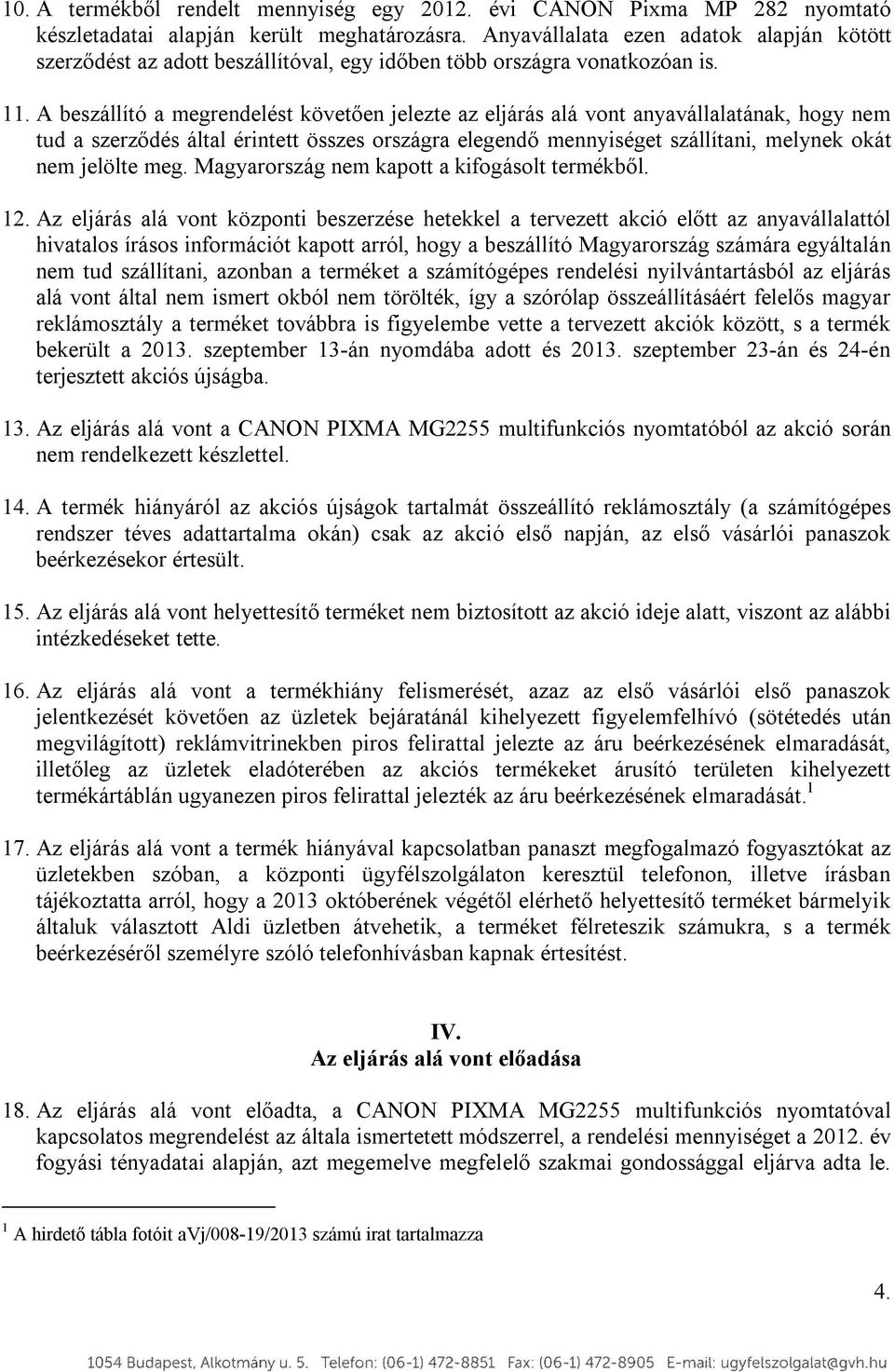 A beszállító a megrendelést követően jelezte az eljárás alá vont anyavállalatának, hogy nem tud a szerződés által érintett összes országra elegendő mennyiséget szállítani, melynek okát nem jelölte