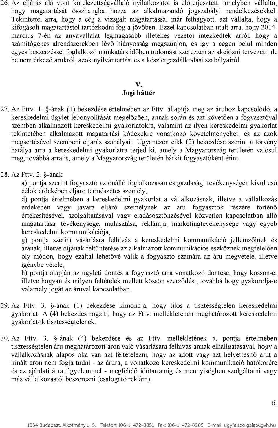 március 7-én az anyavállalat legmagasabb illetékes vezetői intézkedtek arról, hogy a számítógépes alrendszerekben lévő hiányosság megszűnjön, és így a cégen belül minden egyes beszerzéssel foglalkozó