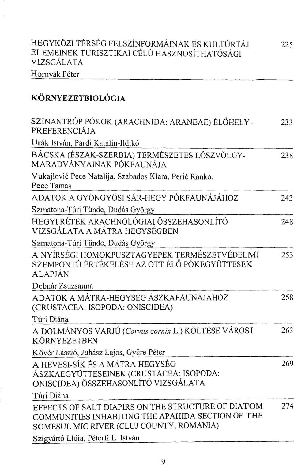 GYÖNGYÖSI SÁRHEGY PÓKFAUNÁJÁHOZ 243 SzmatonaTúri Tünde, Dudás György HEGYI RÉTEK ARACHNOLÓGIAI ÖSSZEHASONLÍTÓ 248 VIZSGÁLATA A MÁTRA HEGYSÉGBEN SzmatonaTúri Tünde, Dudás György A NYÍRSÉGI