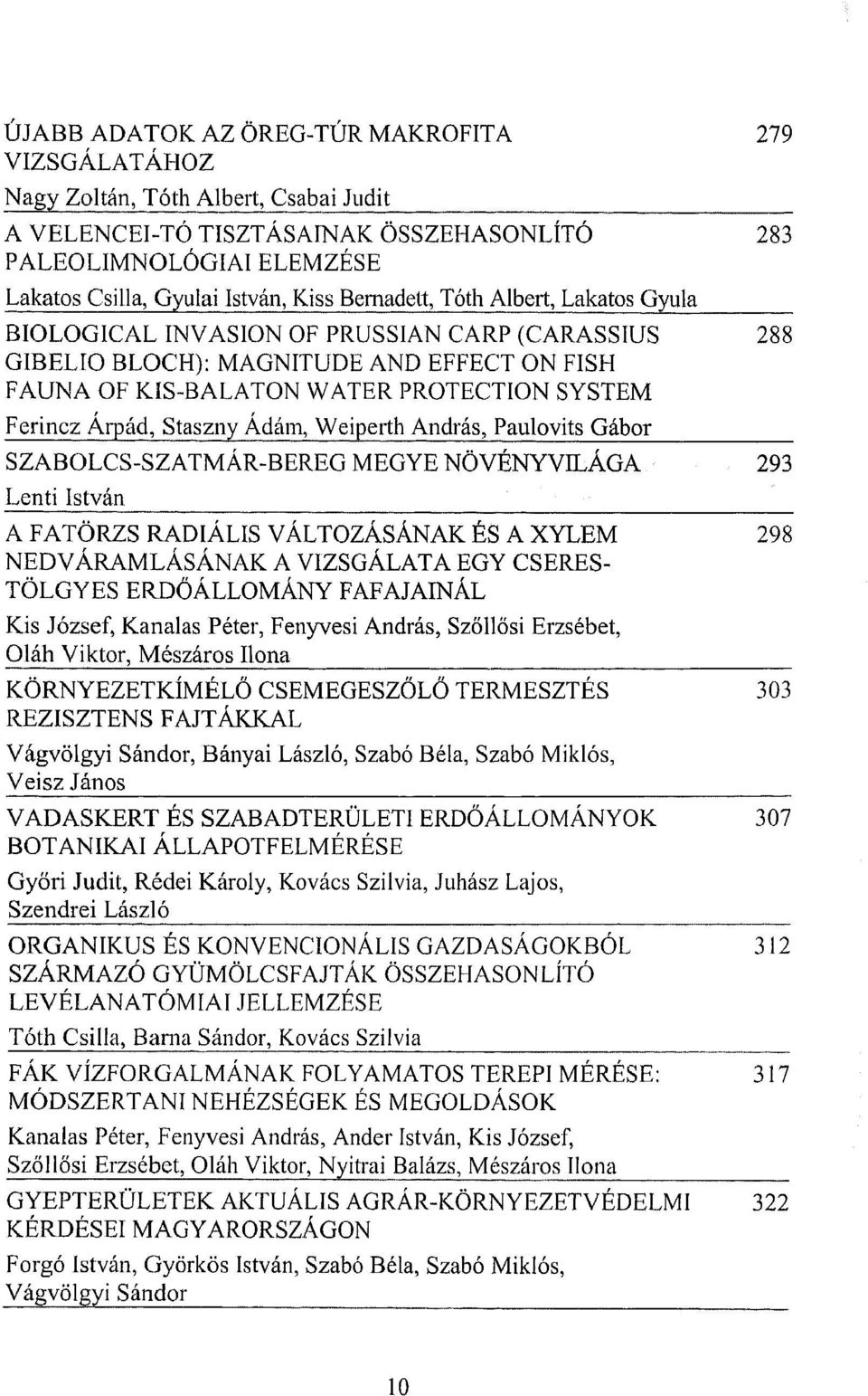 Staszny Ádám, Weiperth András, Paulovits Gábor SZABOLCSSZATMÁRBEREG MEGYE NÖVÉNYVILÁGA 293 Lenti István A FATÖRZS RADIÁLIS VÁLTOZÁSÁNAK ÉS A XYLEM 298 NEDVÁRAMLÁSÁNAK A VIZSGÁLATA EGY CSERES TÖLGYES