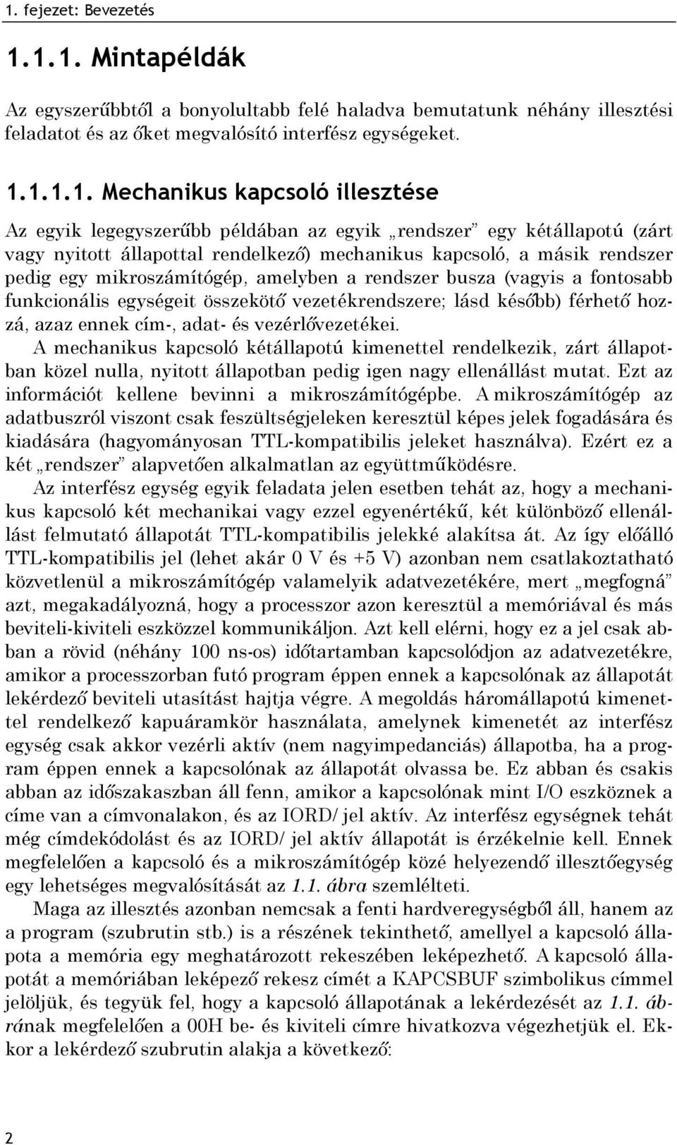 rendszer busza (vagyis a fontosabb funkcionális egységeit összekötő vezetékrendszere; lásd később) férhető hozzá, azaz ennek cím-, adat- és vezérlővezetékei.