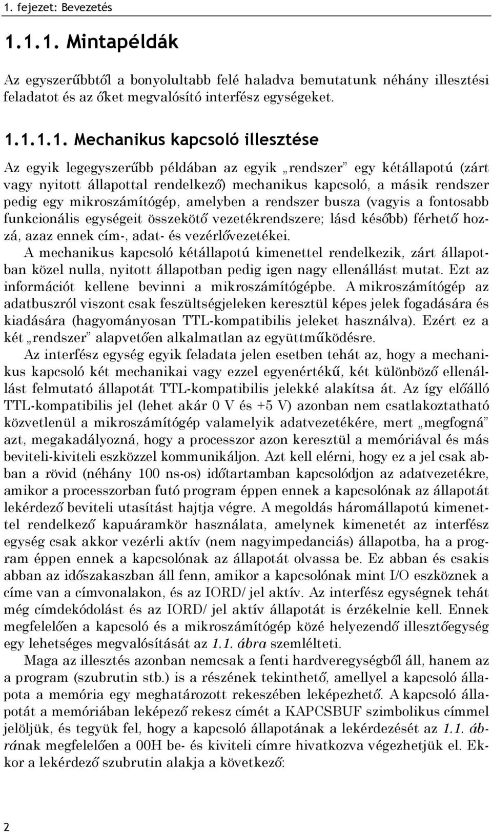 rendszer busza (vagyis a fontosabb funkcionális egységeit összekötő vezetékrendszere; lásd később) férhető hozzá, azaz ennek cím-, adat- és vezérlővezetékei.