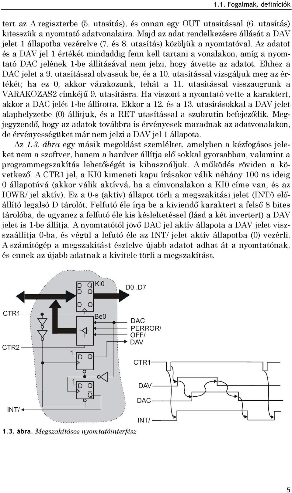 Az adatot és a DAV jel 1 értékét mindaddig fenn kell tartani a vonalakon, amíg a nyomtató DAC jelének 1-be állításával nem jelzi, hogy átvette az adatot. Ehhez a DAC jelet a 9.