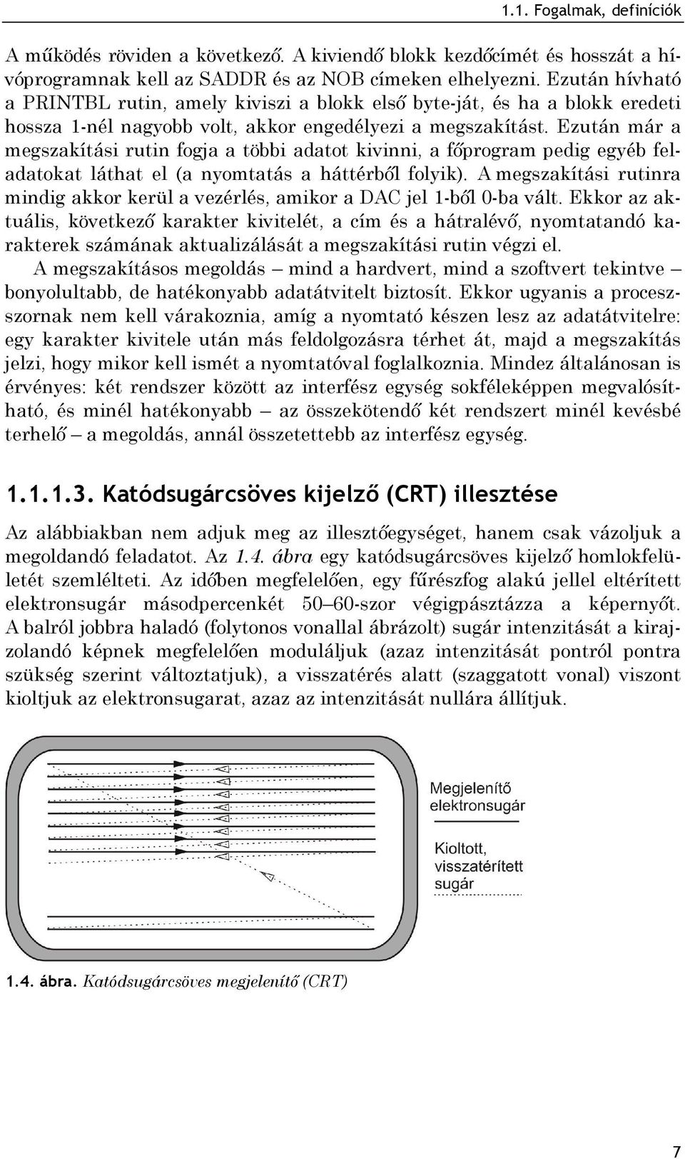 Ezután már a megszakítási rutin fogja a többi adatot kivinni, a főprogram pedig egyéb feladatokat láthat el (a nyomtatás a háttérből folyik).