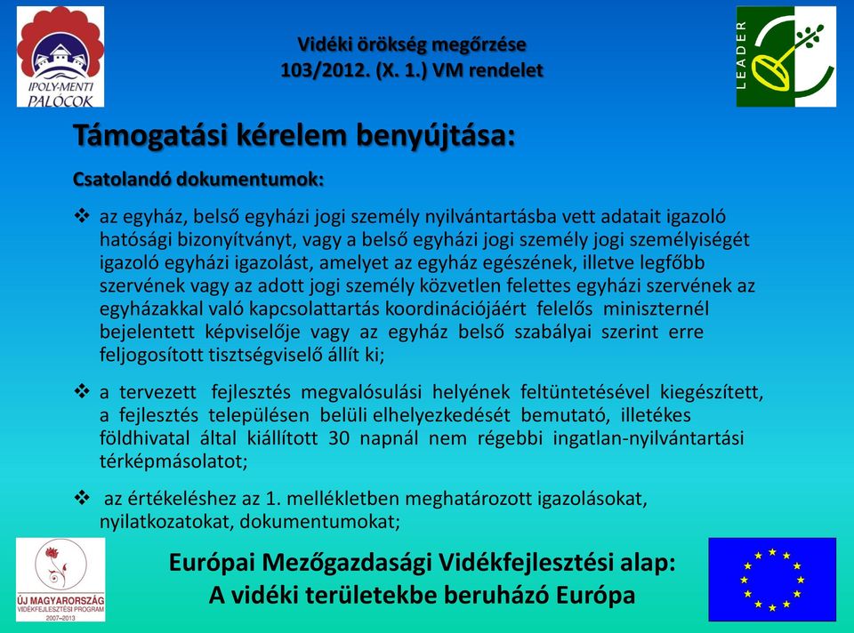 koordinációjáért felelős miniszternél bejelentett képviselője vagy az egyház belső szabályai szerint erre feljogosított tisztségviselő állít ki; a tervezett fejlesztés megvalósulási helyének