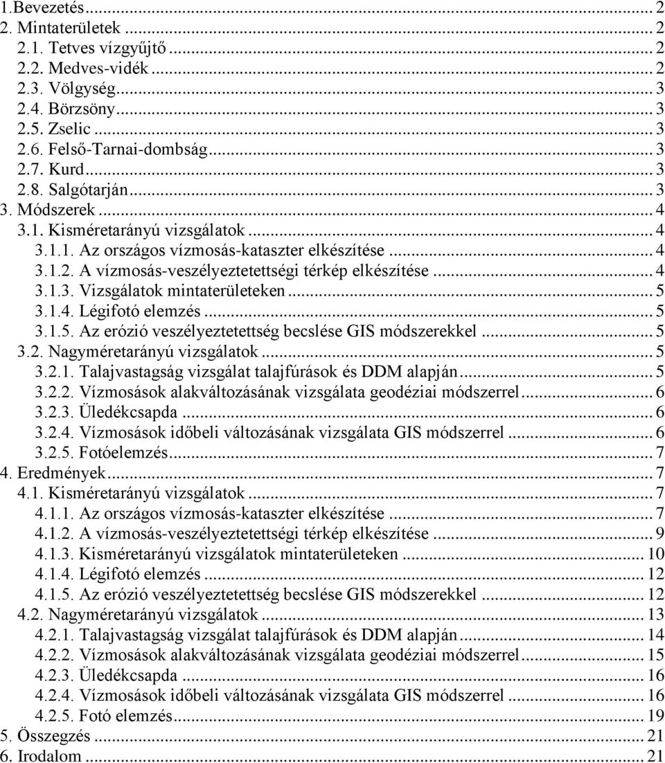 .. 5 3.1.4. Légifotó elemzés... 5 3.1.5. Az erózió veszélyeztetettség becslése GIS módszerekkel... 5 3.2. Nagyméretarányú vizsgálatok... 5 3.2.1. Talajvastagság vizsgálat talajfúrások és DDM alapján.