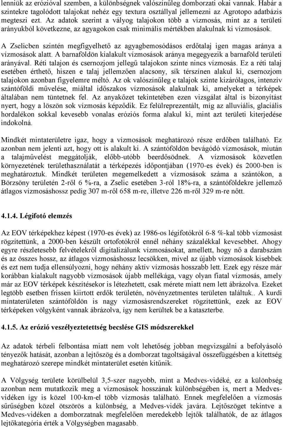 A Zselicben szintén megfigyelhető az agyagbemosódásos erdőtalaj igen magas aránya a vízmosások alatt. A barnaföldön kialakult vízmosások aránya megegyezik a barnaföld területi arányával.