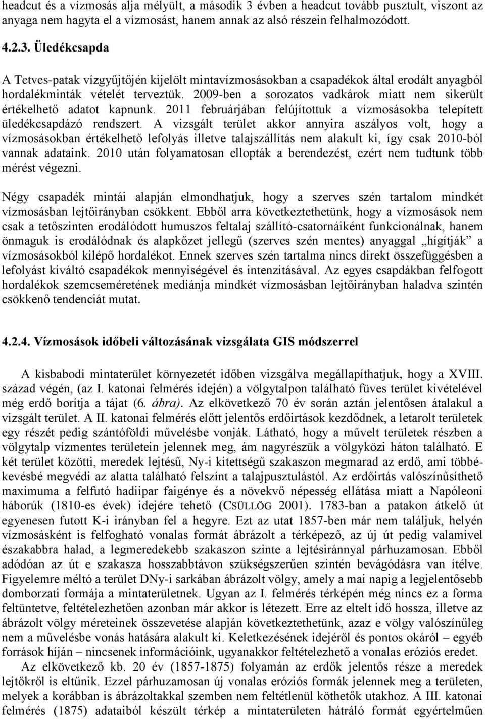 A vizsgált terület akkor annyira aszályos volt, hogy a vízmosásokban értékelhető lefolyás illetve talajszállítás nem alakult ki, így csak 2010-ból vannak adataink.