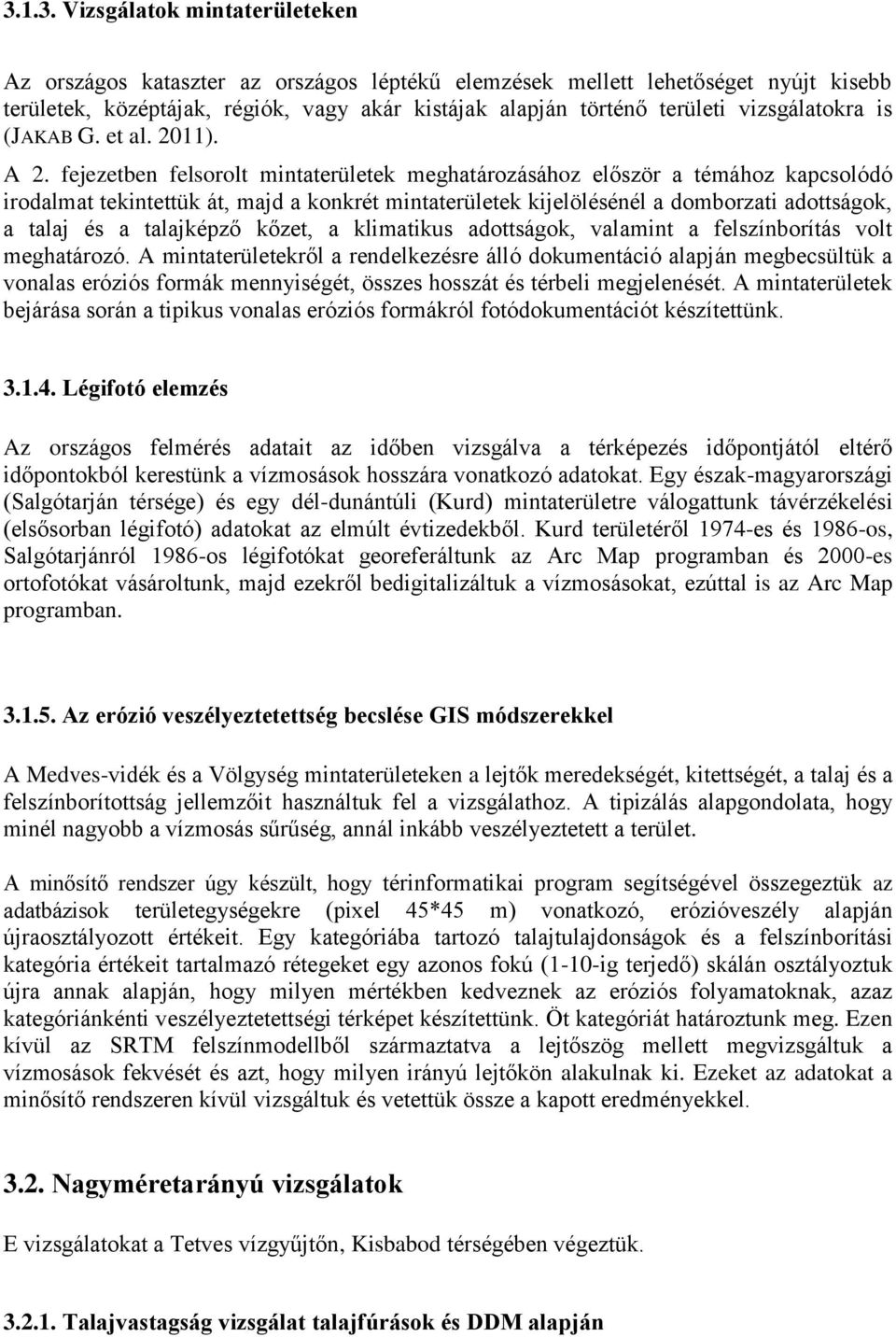 fejezetben felsorolt mintaterületek meghatározásához először a témához kapcsolódó irodalmat tekintettük át, majd a konkrét mintaterületek kijelölésénél a domborzati adottságok, a talaj és a