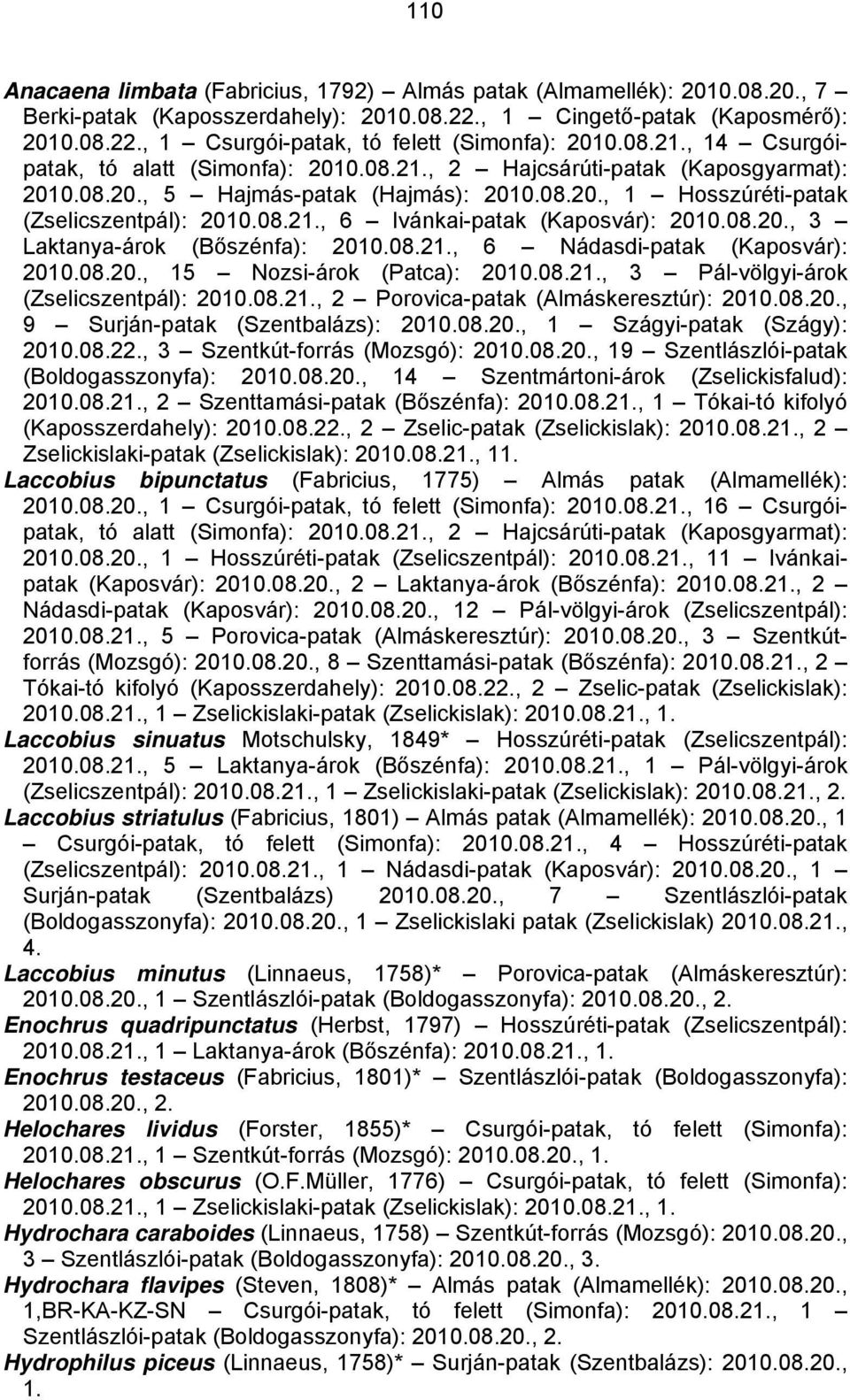 08.20., 3 Laktanya-árok (Bőszénfa): 2010.08.21., 6 Nádasdi-patak (Kaposvár): 2010.08.20., 15 Nozsi-árok (Patca): 2010.08.21., 3 Pál-völgyi-árok (Zselicszentpál): 2010.08.21., 2 Porovica-patak (Almáskeresztúr): 2010.