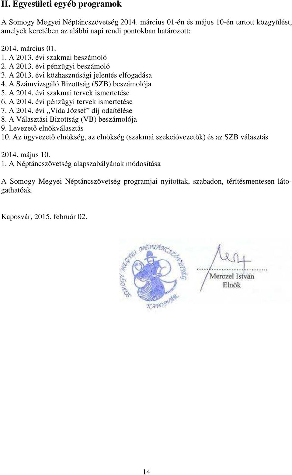 A 2014. évi pénzügyi tervek ismertetése 7. A 2014. évi Vida József díj odaítélése 8. A Választási Bizottság (VB) beszámolója 9. Levezető elnökválasztás 10.