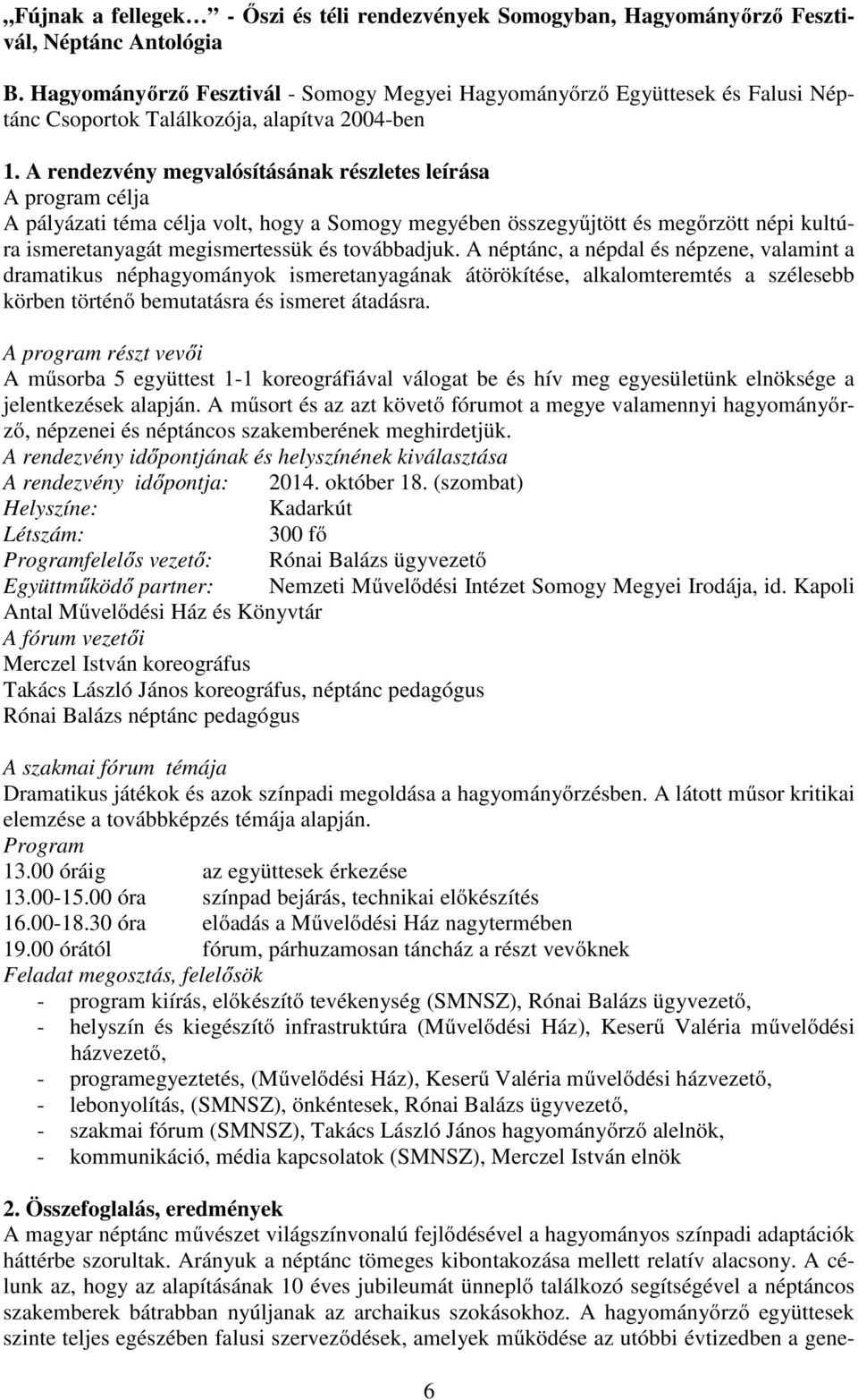 A rendezvény megvalósításának részletes leírása A program célja A pályázati téma célja volt, hogy a Somogy megyében összegyűjtött és megőrzött népi kultúra ismeretanyagát megismertessük és