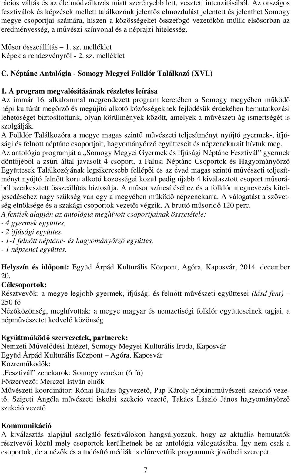 eredményesség, a művészi színvonal és a néprajzi hitelesség. Műsor összeállítás 1. sz. melléklet Képek a rendezvényről - 2. sz. melléklet C. Néptánc Antológia - Somogy Megyei Folklór Találkozó (XVI.