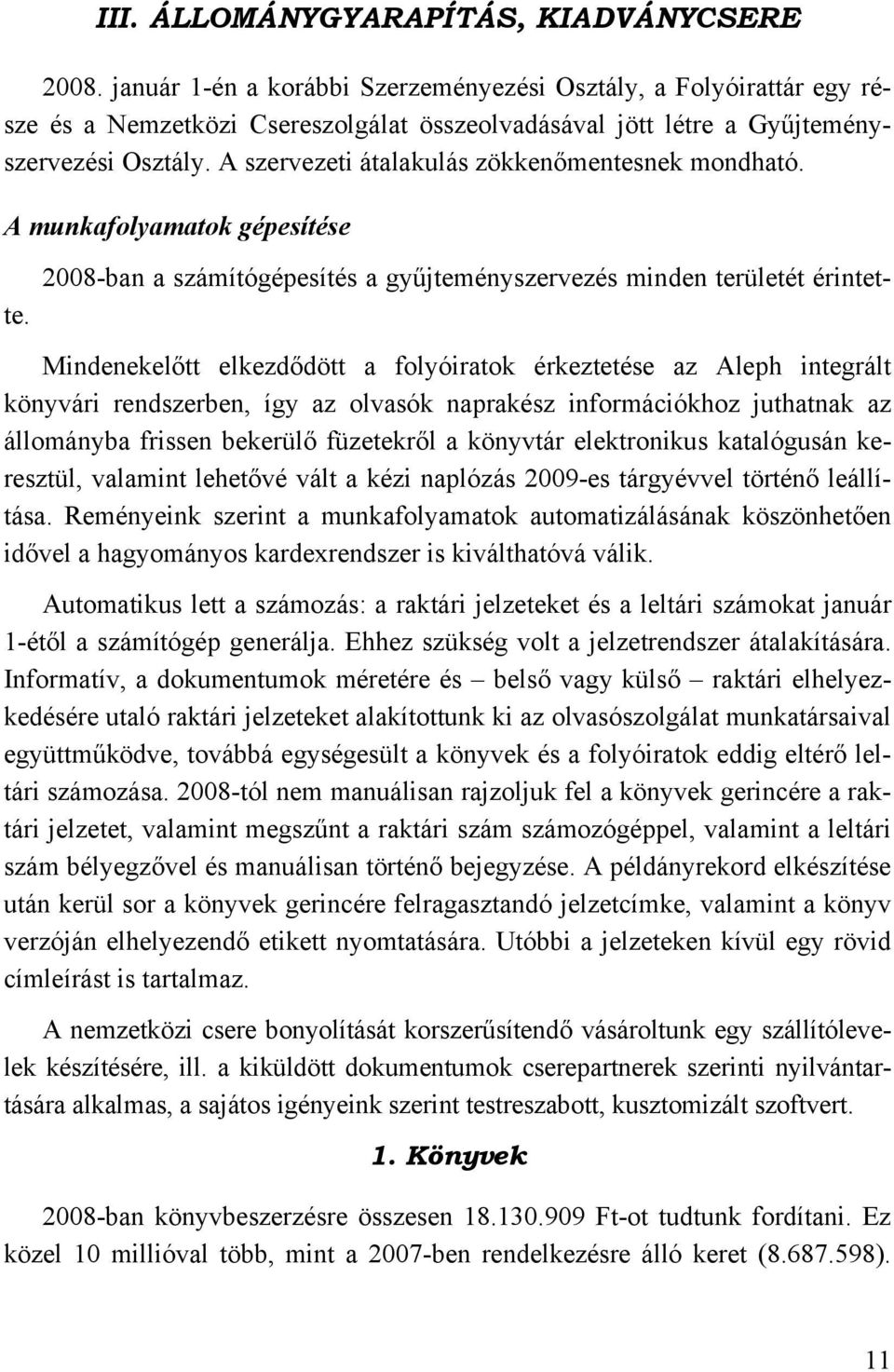 A szervezeti átalakulás zökkenőmentesnek mondható. A munkafolyamatok gépesítése 2008-ban a számítógépesítés a gyűjteményszervezés minden területét érintette.