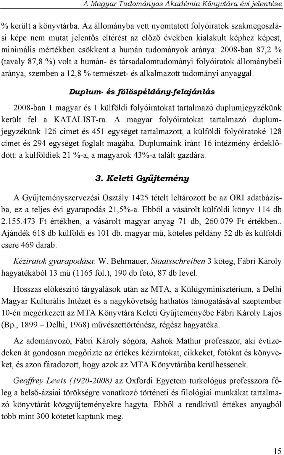 87,2 % (tavaly 87,8 %) volt a humán- és társadalomtudományi folyóiratok állománybeli aránya, szemben a 12,8 % természet- és alkalmazott tudományi anyaggal.