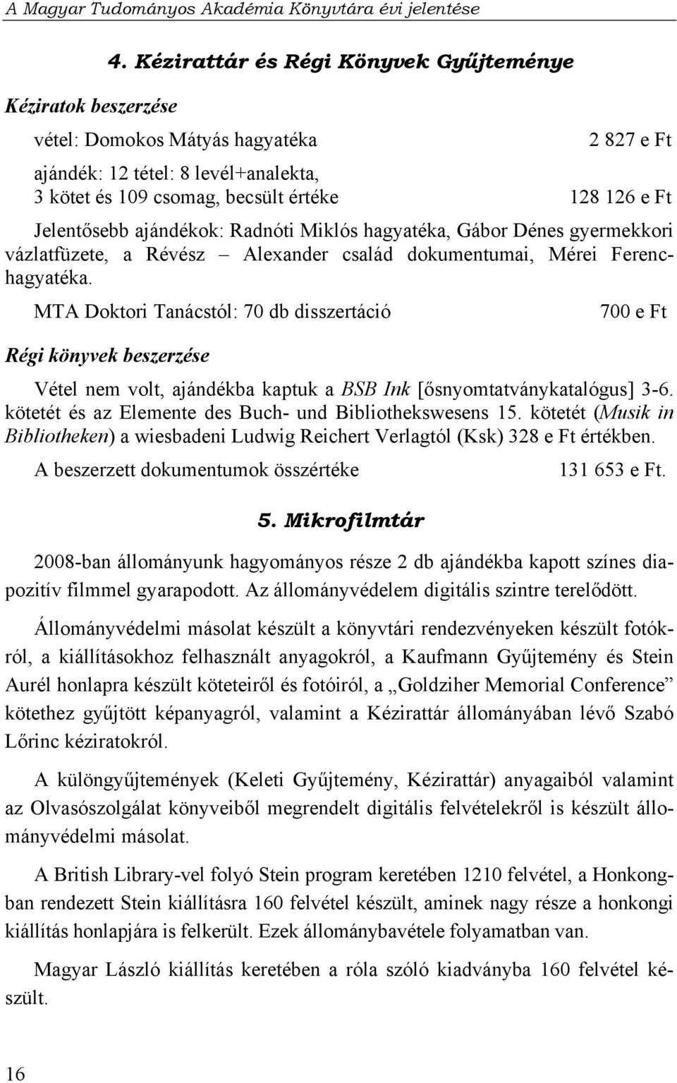 Radnóti Miklós hagyatéka, Gábor Dénes gyermekkori vázlatfüzete, a Révész Alexander család dokumentumai, Mérei Ferenchagyatéka.