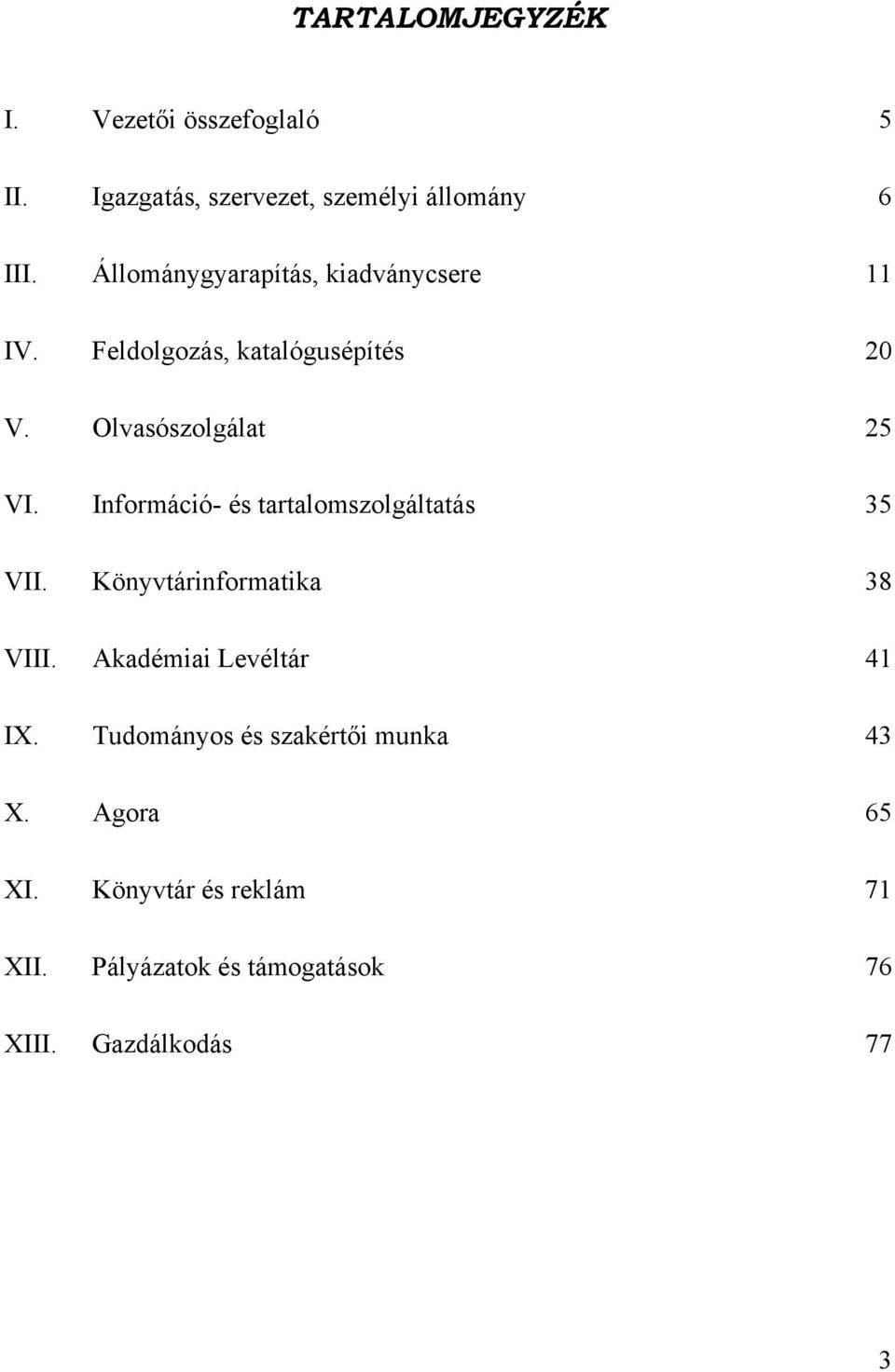 Információ- és tartalomszolgáltatás 35 VII. Könyvtárinformatika 38 VIII. Akadémiai Levéltár 41 IX.