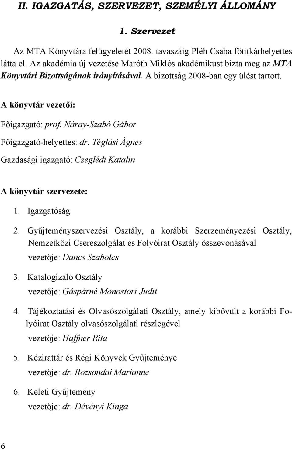 Náray-Szabó Gábor Főigazgató-helyettes: dr. Téglási Ágnes Gazdasági igazgató: Czeglédi Katalin A könyvtár szervezete: 1. Igazgatóság 2.