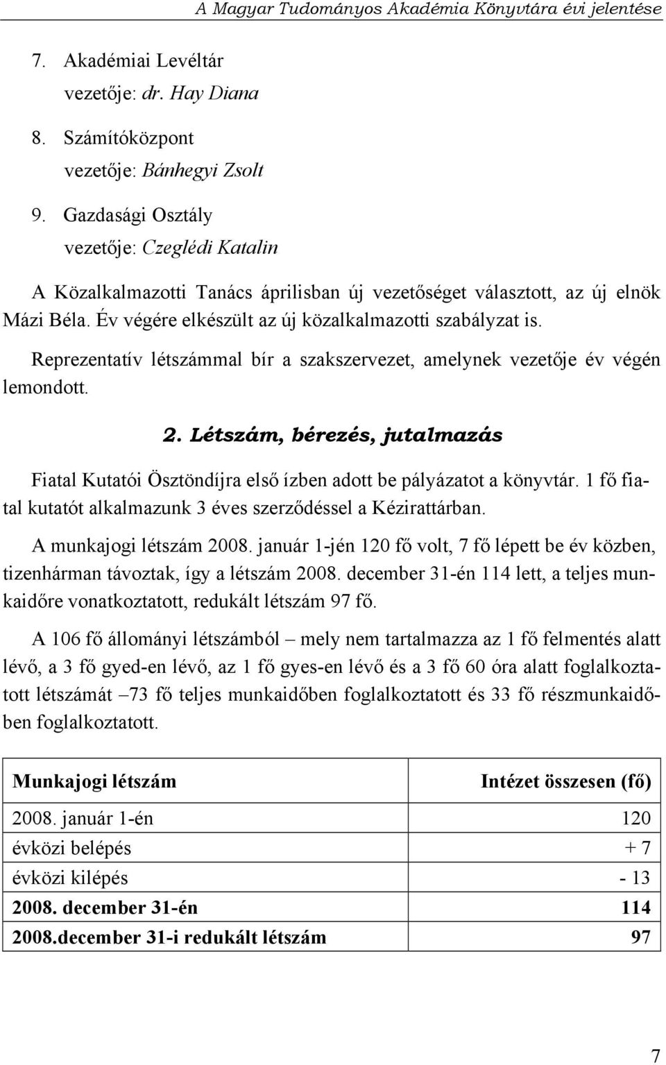 Reprezentatív létszámmal bír a szakszervezet, amelynek vezetője év végén lemondott. 2. Létszám, bérezés, jutalmazás Fiatal Kutatói Ösztöndíjra első ízben adott be pályázatot a könyvtár.