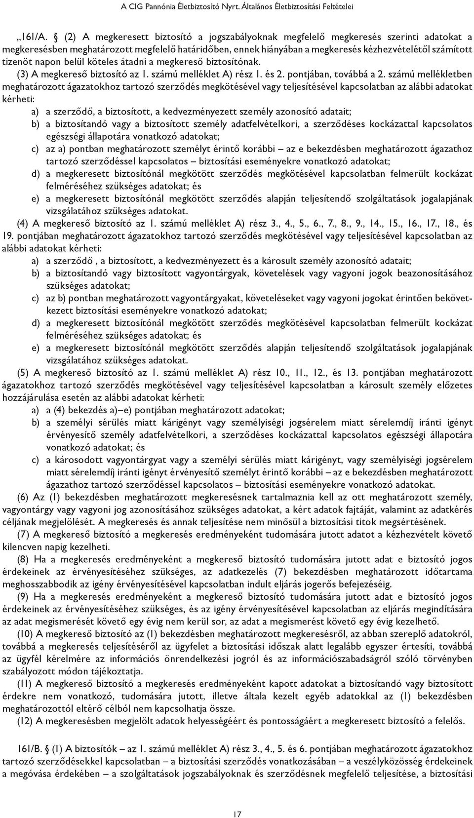 tizenöt napon belül köteles átadni a megkereső biztosítónak. (3) A megkereső biztosító az 1. számú melléklet A) rész 1. és 2. pontjában, továbbá a 2.