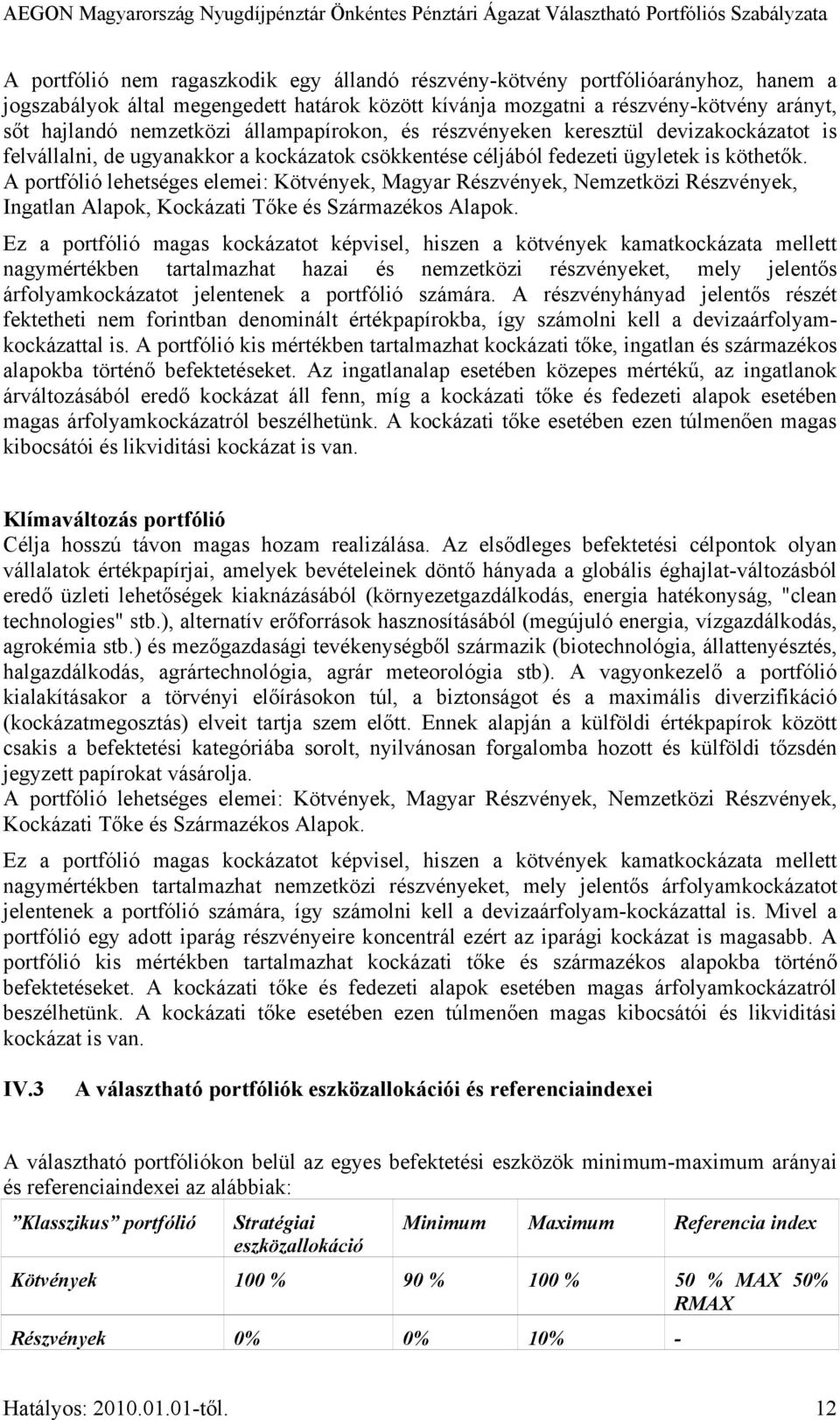 A portfólió lehetséges elemei: Kötvények, Magyar Részvények, Nemzetközi Részvények, Ingatlan Alapok, Kockázati Tőke és Származékos Alapok.