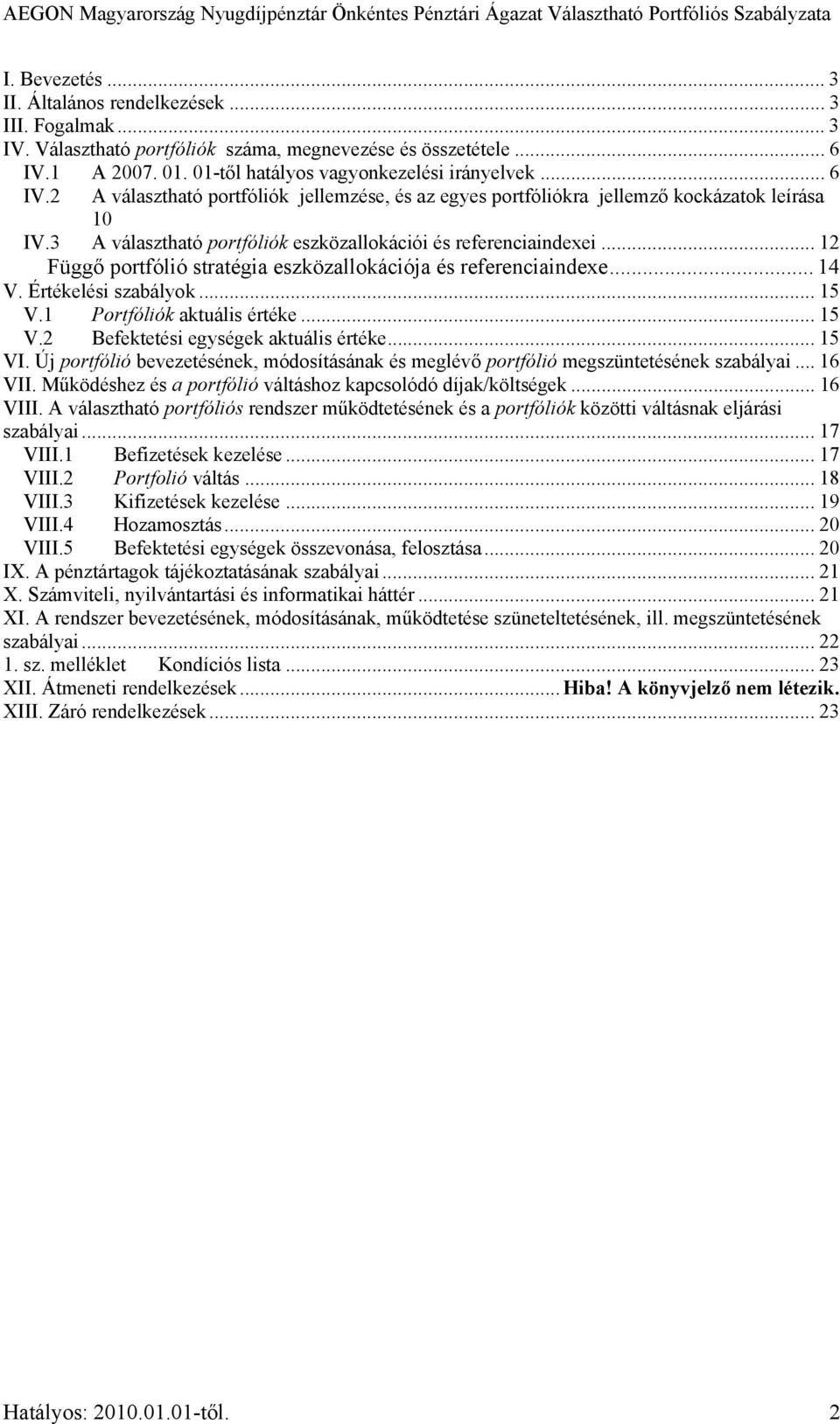 .. 12 Függő portfólió stratégia eszközallokációja és referenciaindexe... 14 V. Értékelési szabályok... 15 V.1 Portfóliók aktuális értéke... 15 V.2 Befektetési egységek aktuális értéke... 15 VI.