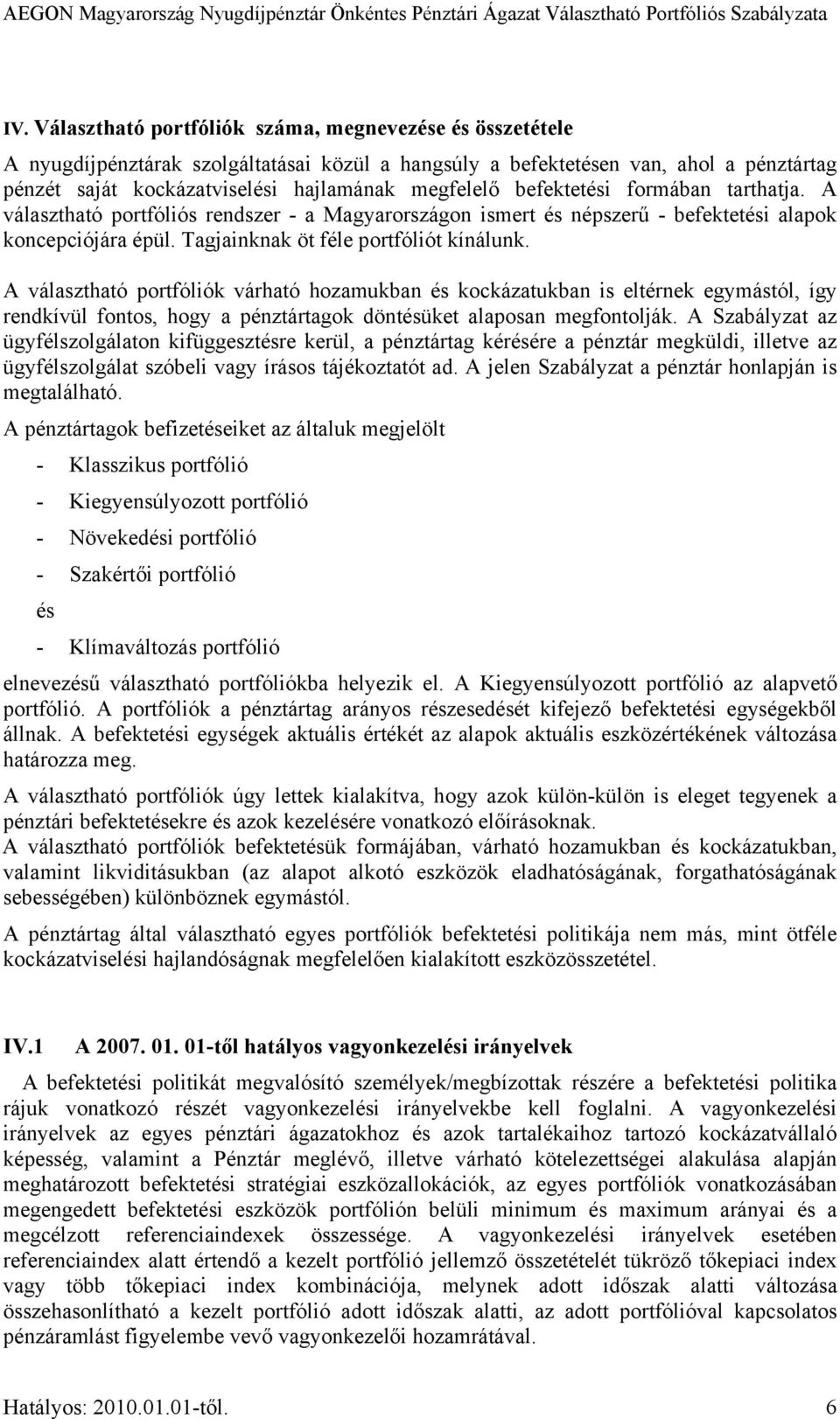 A választható portfóliók várható hozamukban és kockázatukban is eltérnek egymástól, így rendkívül fontos, hogy a pénztártagok döntésüket alaposan megfontolják.