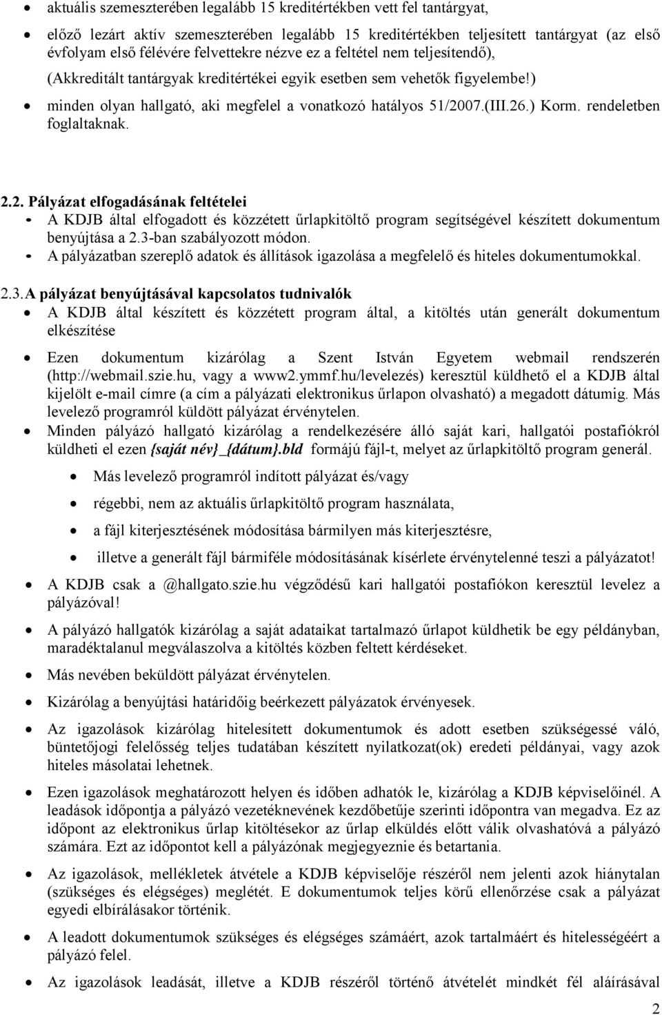 rendeletben foglaltaknak. 2.2. Pályázat elfogadásának feltételei A KDJB által elfogadott és közzétett űrlapkitöltő program segítségével készített dokumentum benyújtása a 2.3-ban szabályozott módon.