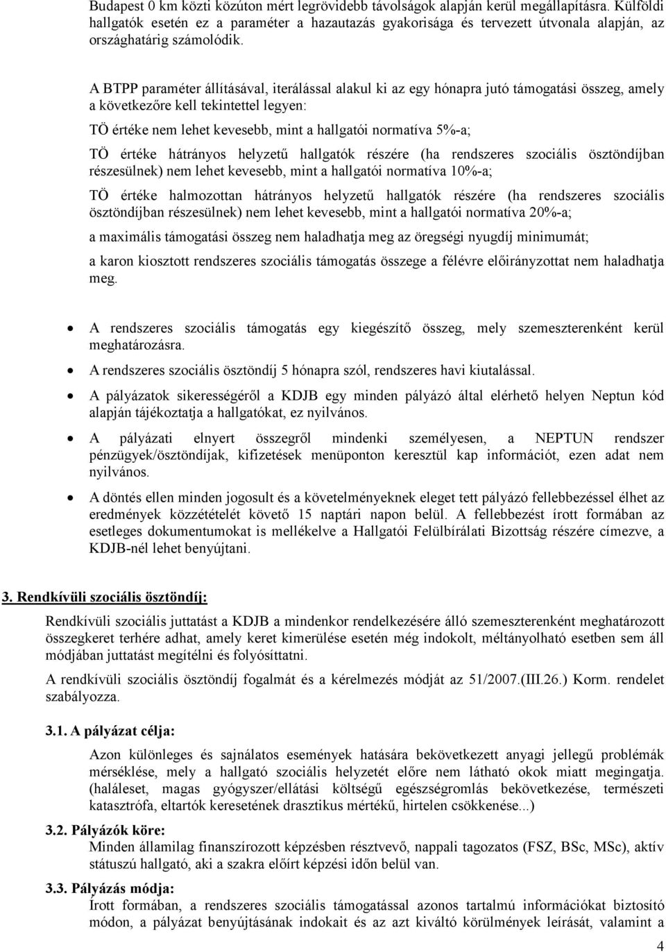 A BTPP paraméter állításával, iterálással alakul ki az egy hónapra jutó támogatási összeg, amely a következőre kell tekintettel legyen: TÖ értéke nem lehet kevesebb, mint a hallgatói normatíva 5%-a;