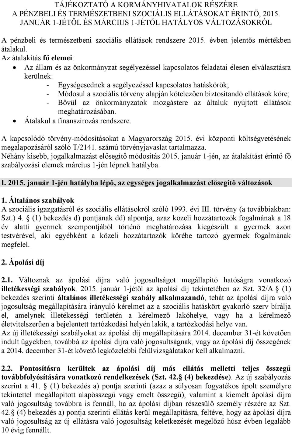 Az átalakítás fő elemei: Az állam és az önkormányzat segélyezéssel kapcsolatos feladatai élesen elválasztásra kerülnek: - Egységesednek a segélyezéssel kapcsolatos hatáskörök; - Módosul a szociális