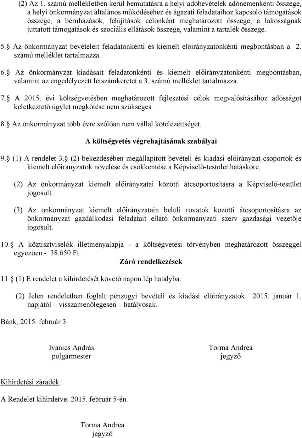 felújítások célonként meghatározott összege, a lakosságnak juttatott támogatások és szociális ellátások összege, valamint a tartalék összege. 5.