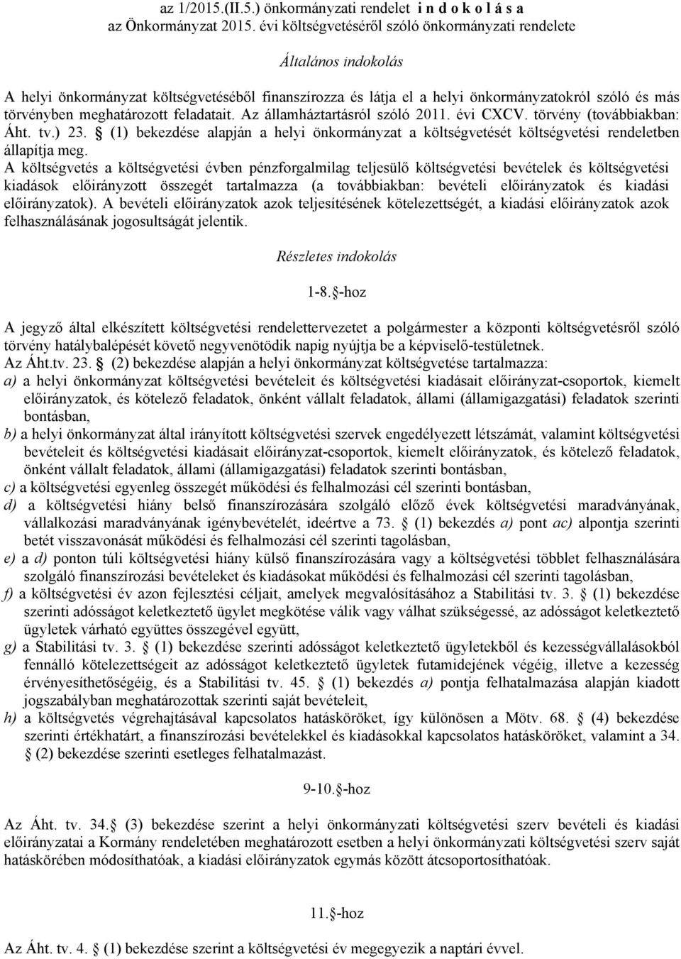 feladatait. Az államháztartásról szóló 2011. évi CXCV. törvény (továbbiakban: Áht. tv.) 23. (1) bekezdése alapján a helyi önkormányzat a költségvetését költségvetési rendeletben állapítja meg.