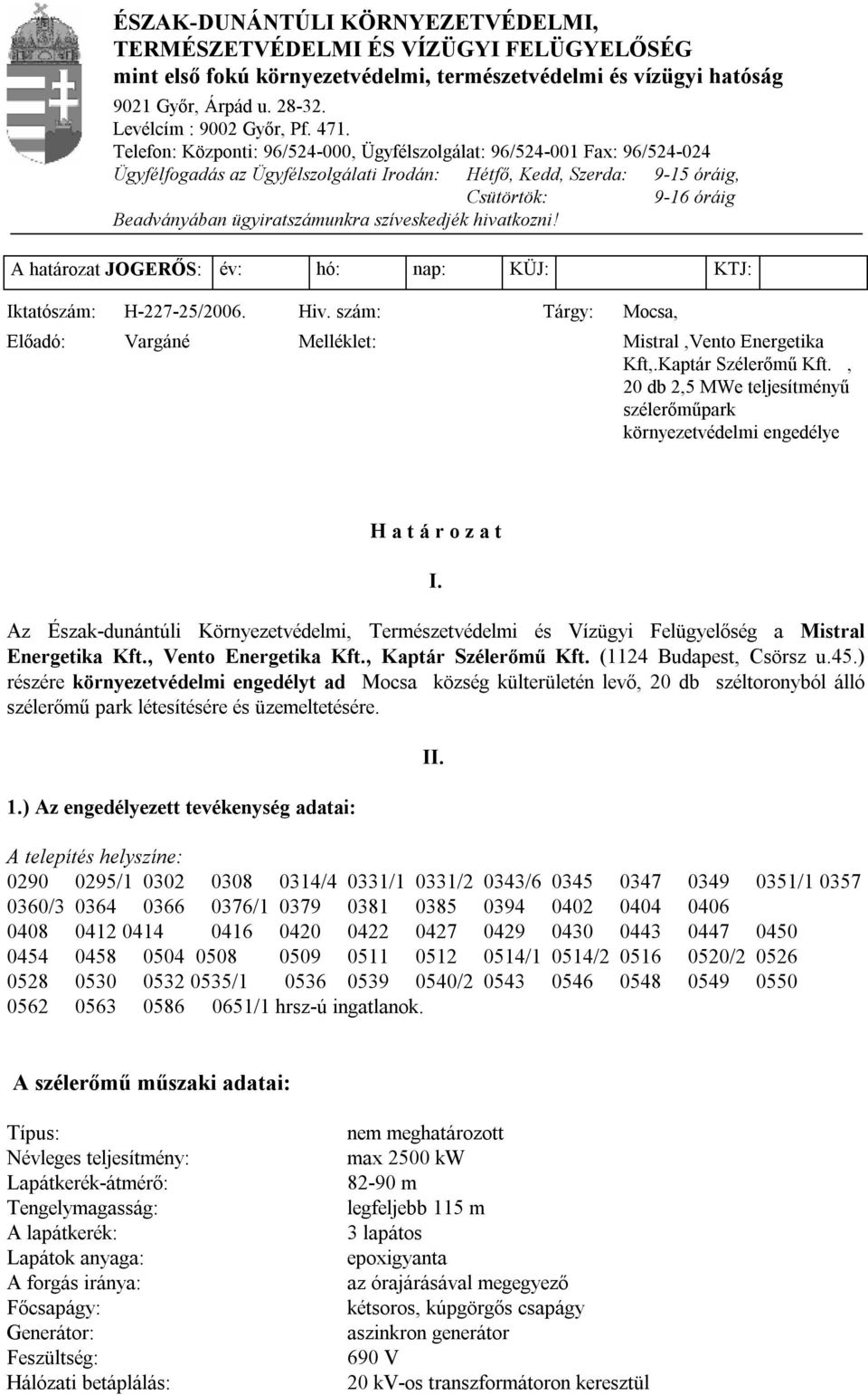 ügyiratszámunkra szíveskedjék hivatkozni! A határozat JOGERŐS: év: hó: nap: KÜJ: KTJ: Iktatószám: H-227-25/2006. Hiv. szám: Tárgy: Mocsa, Előadó: Vargáné Melléklet: Mistral,Vento Energetika Kft,.