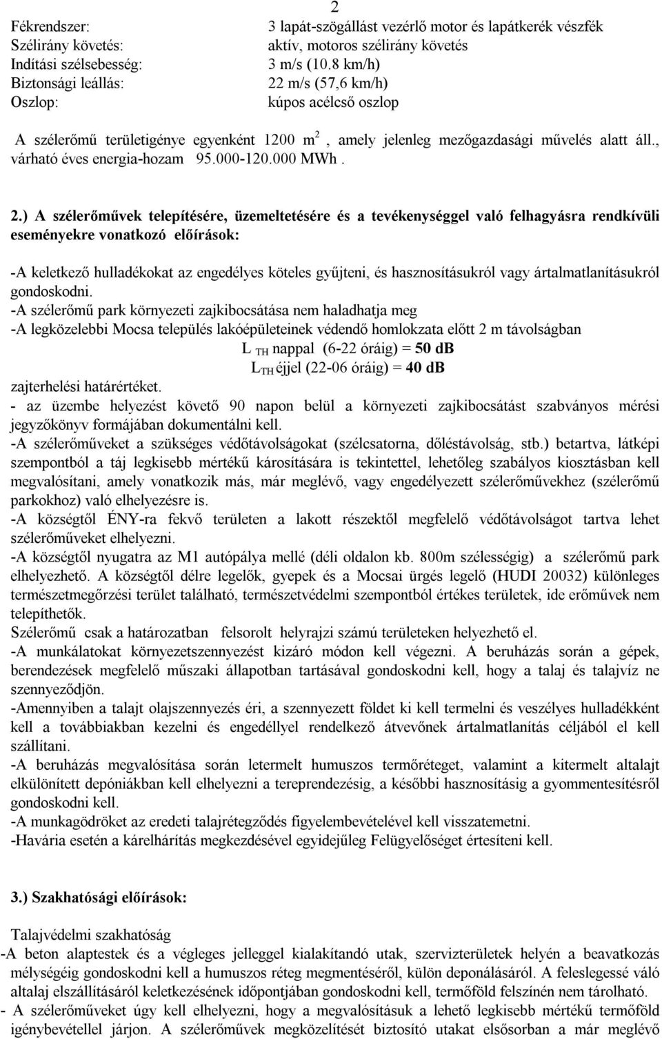 m/s (57,6 km/h) kúpos acélcső oszlop A szélerőmű területigénye egyenként 1200 m 2,