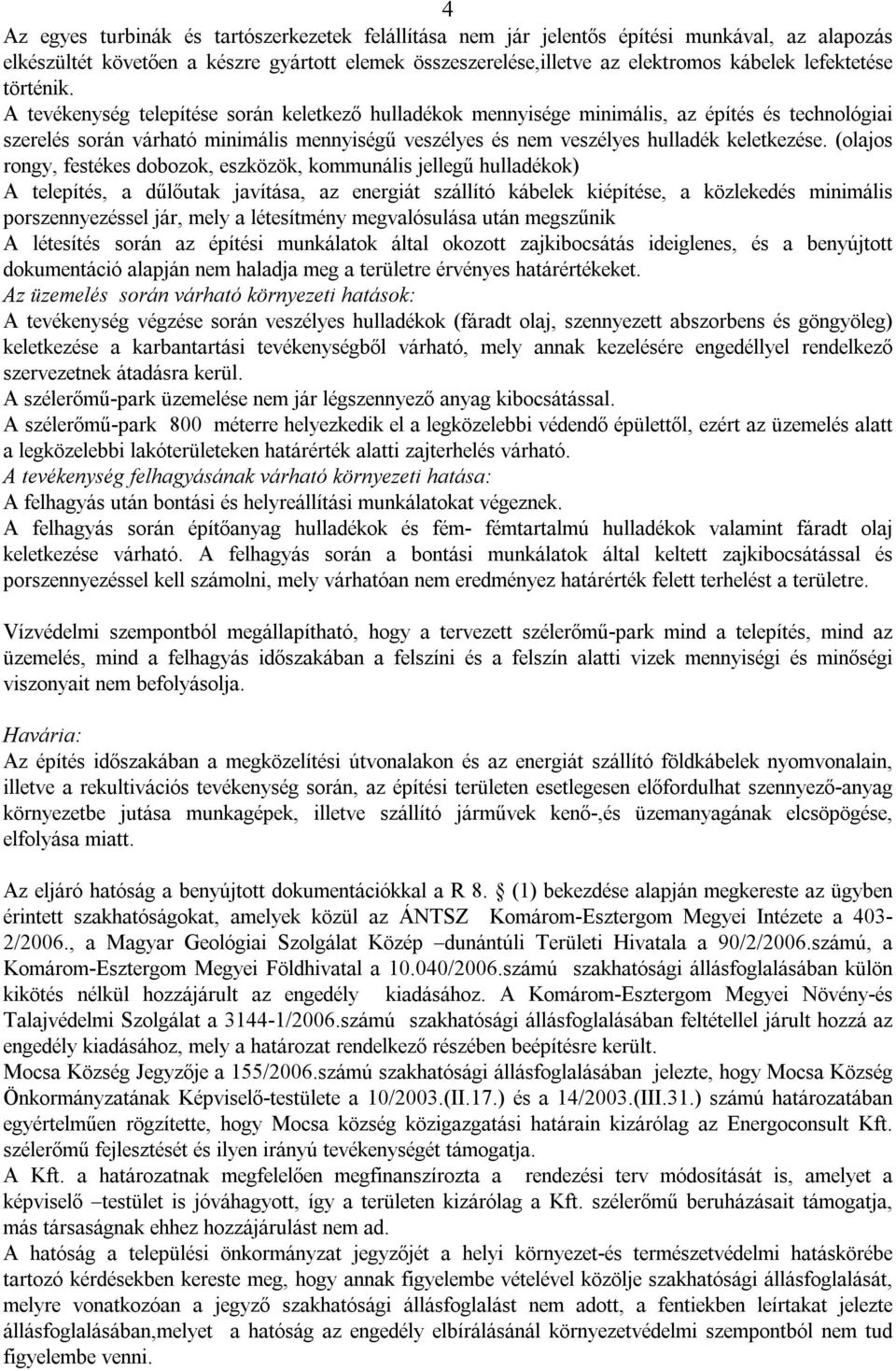 A tevékenység telepítése során keletkező hulladékok mennyisége minimális, az építés és technológiai szerelés során várható minimális mennyiségű veszélyes és nem veszélyes hulladék keletkezése.