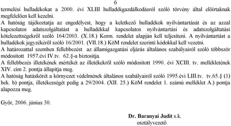 kötelezettségekről szóló 164/2003. (X.18.) Korm. rendelet alapján kell teljesíteni. A nyilvántartást a hulladékok jegyzékéről szóló 16/2001. (VII.18.) KöM rendelet szerinti kódokkal kell vezetni.