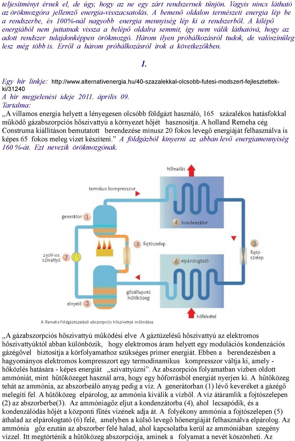 A kilépő energiából nem juttatnak vissza a belépő oldalra semmit, így nem válik láthatóvá, hogy az adott rendszer tulajdonképpen örökmozgó.