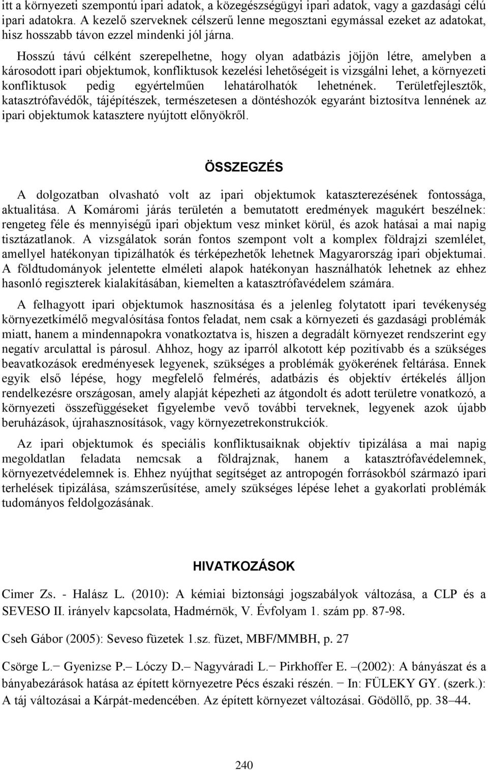 Hosszú távú célként szerepelhetne, hogy olyan adatbázis jöjjön létre, amelyben a károsodott ipari objektumok, konfliktusok kezelési lehetőségeit is vizsgálni lehet, a környezeti konfliktusok pedig