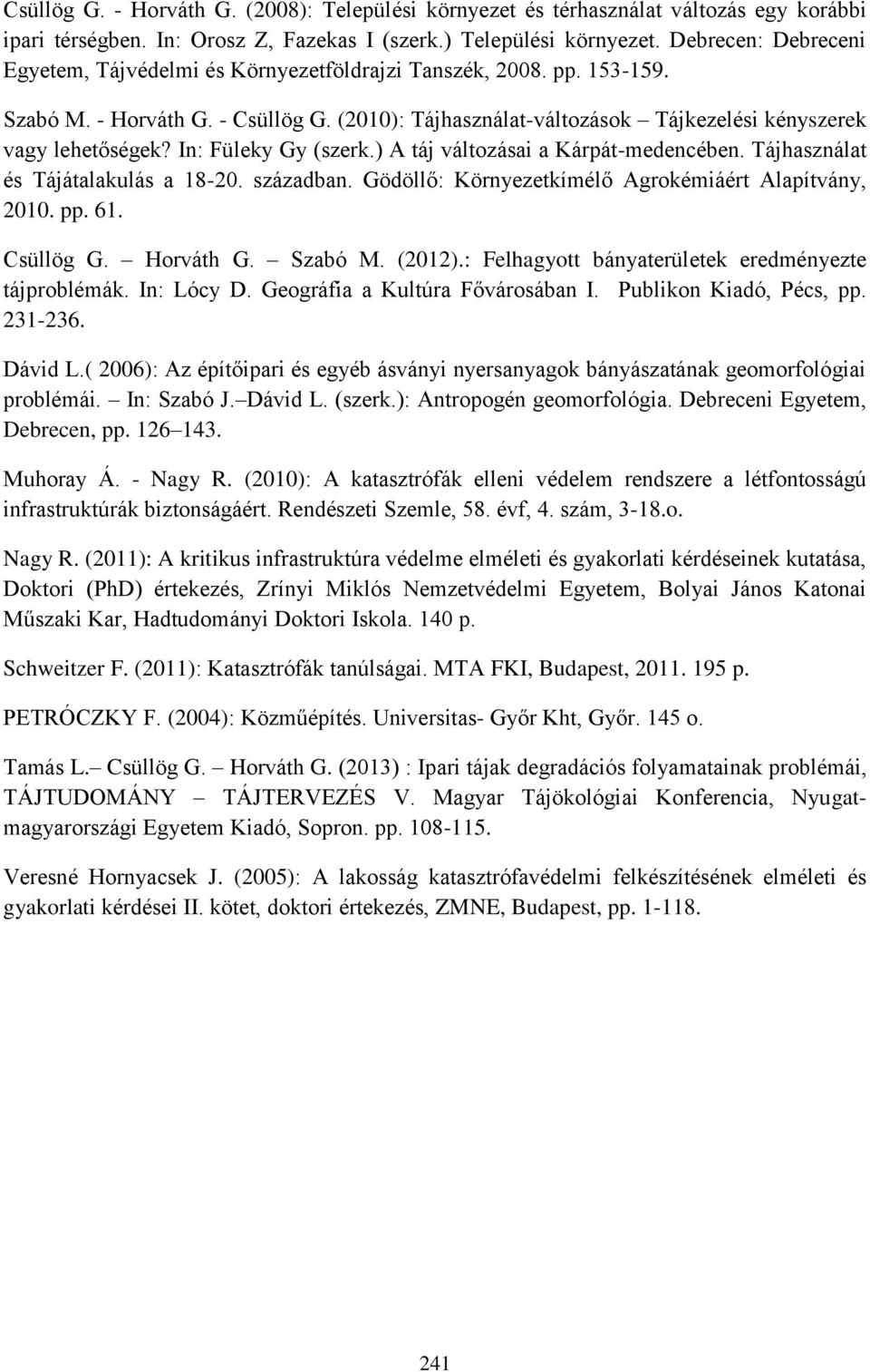 In: Füleky Gy (szerk.) A táj változásai a Kárpát-medencében. Tájhasználat és Tájátalakulás a 18-20. században. Gödöllő: Környezetkímélő Agrokémiáért Alapítvány, 2010. pp. 61. Csüllög G. Horváth G.