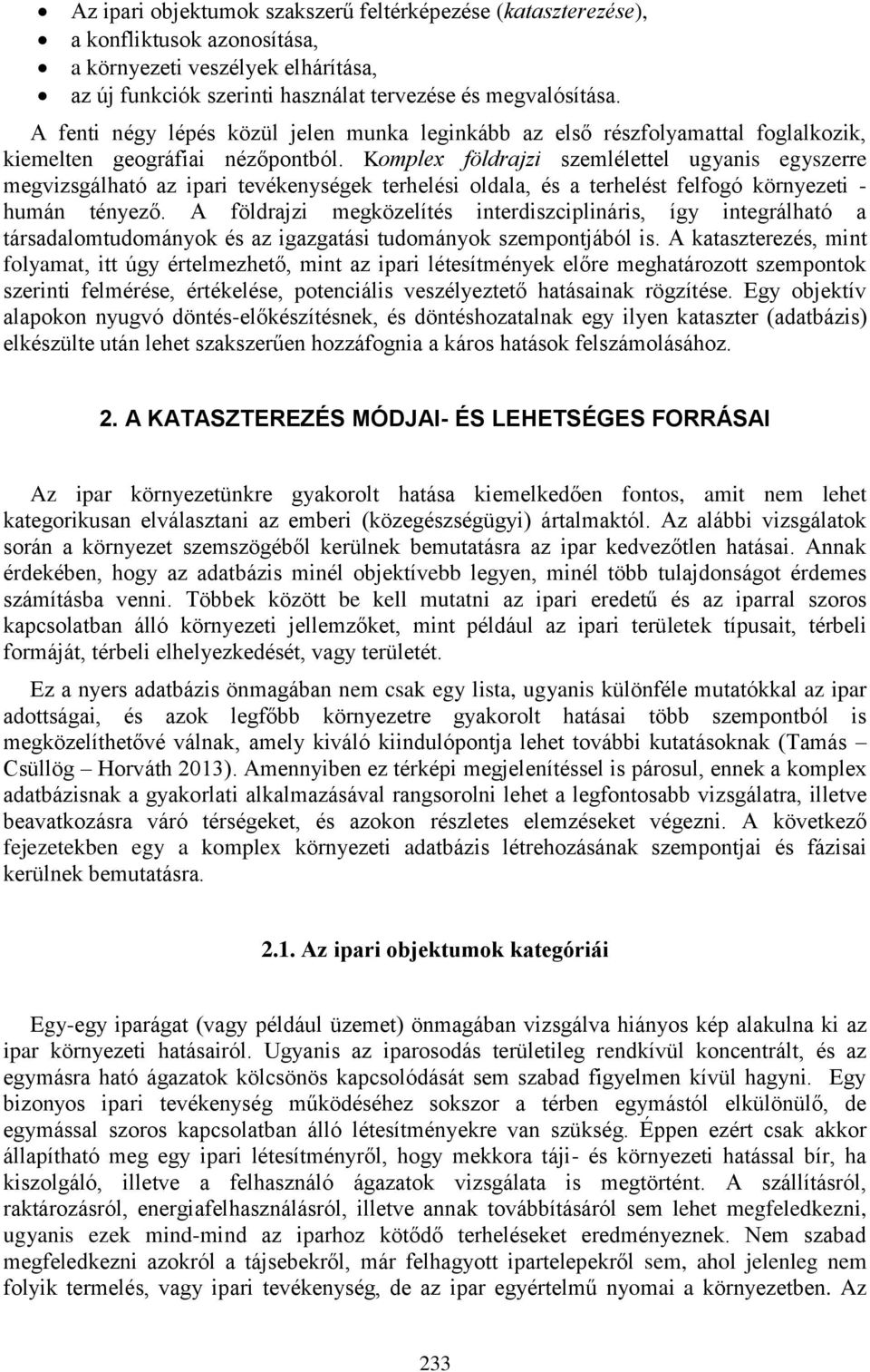 Komplex földrajzi szemlélettel ugyanis egyszerre megvizsgálható az ipari tevékenységek terhelési oldala, és a terhelést felfogó környezeti - humán tényező.