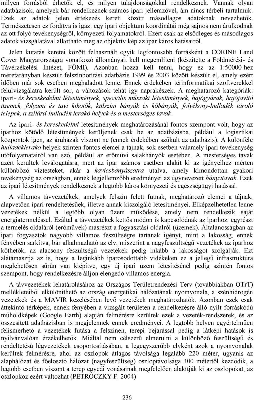 Természetesen ez fordítva is igaz: egy ipari objektum koordinátái még sajnos nem árulkodnak az ott folyó tevékenységről, környezeti folyamatokról.