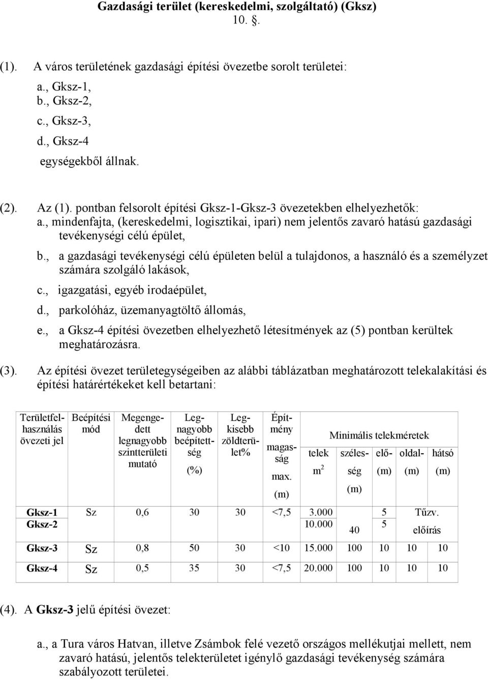 , a gazdasági tevékenységi célú épületen belül a tulajdonos, a használó és a személyzet számára szolgáló lakások, c., igazgatási, egyéb irodaépület, d., parkolóház, üzemanyagtölt állomás, e.