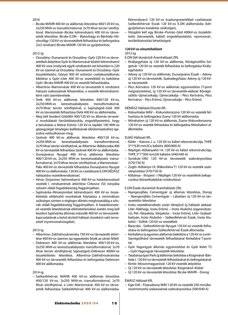 2012-ig Oroszlány Dunamenti és Oroszlány Győr 220 kv os távvezetékek átépítése Győr és Martonvásár között kétrendszerű 400 kv-osra (melynek egyik rendszerén ezt követően is 220 kv-on üzemel az