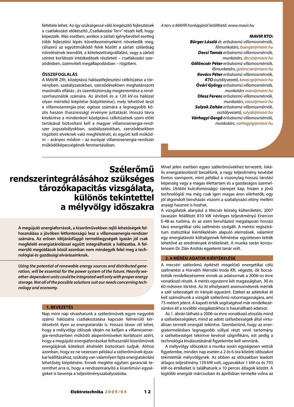 kötelezettségvállalást, vagy a zárlati szintet korlátozó intézkedések részleteit csatlakozási szerződésben, üzemviteli megállapodásban rögzíteni. Összefoglalás A MAVIR ZRt.