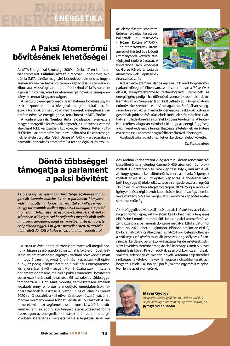 vállalás, valamint a januári gázkrízis, mind az atomenergia növekvő szerepének irányába mutat Magyarországon.