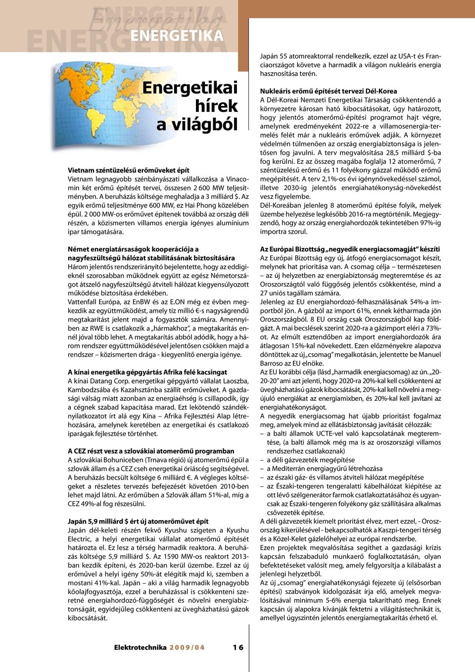 2 000 MW-os erőművet építenek továbbá az ország déli részén, a közismerten villamos energia igényes alumínium ipar támogatására.
