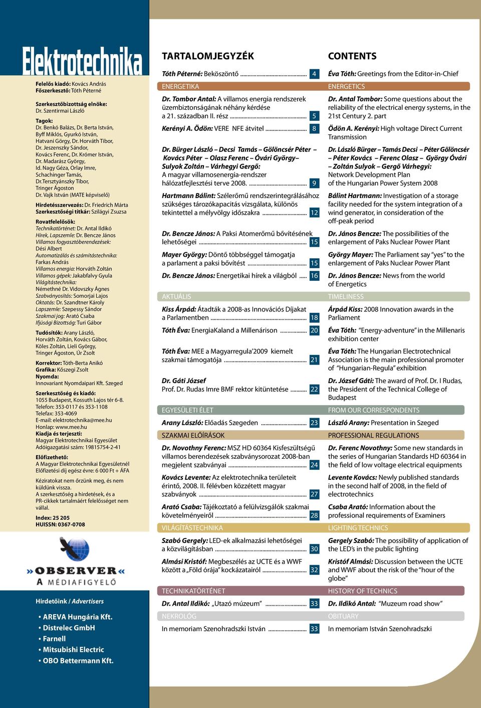 Nagy Géza, Orlay Imre, Schachinger Tamás, Dr.Tersztyánszky Tibor, Tringer Ágoston Dr. Vajk István (MATE képviselő) Hirdetésszervezés: Dr.