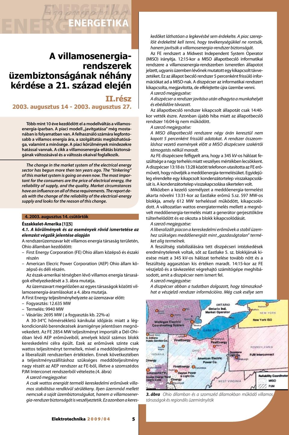 A felhasználó számára legfontosabb a villamos energia ára, a szolgáltatás megbízhatósága, valamint a minősége. A piaci körülmények mindezekre hatással vannak.